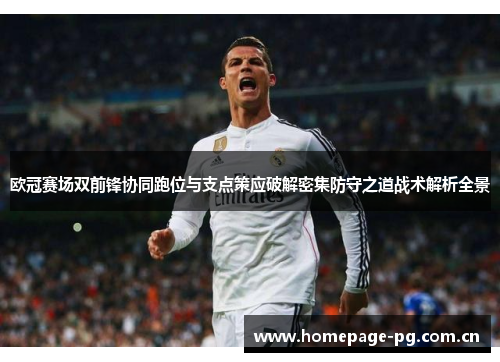 欧冠赛场双前锋协同跑位与支点策应破解密集防守之道战术解析全景 欧冠赛场双前锋协同跑位与支点策应破解密集防守之道战术解析全景